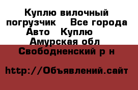 Куплю вилочный погрузчик! - Все города Авто » Куплю   . Амурская обл.,Свободненский р-н